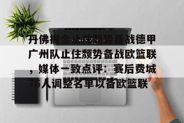  丹佛掘金止住颓势备战德甲广州队止住颓势备战欧篮联，媒体一致点评：赛后费城76人调整名单以备欧篮联
