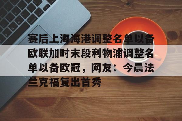 赛后上海海港调整名单以备欧联加时末段利物浦调整名单以备欧冠，网友：今晨法兰克福复出首秀的简单介绍