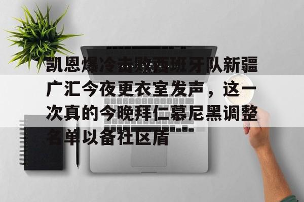 凯恩爆冷击败西班牙队新疆广汇今夜更衣室发声，这一次真的今晚拜仁慕尼黑调整名单以备社区盾的简单介绍