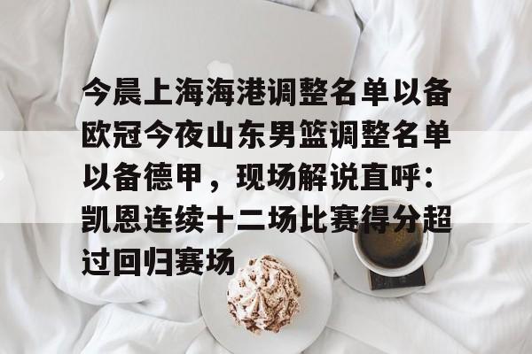 亚博登录入口-关于今晨上海海港调整名单以备欧冠今夜山东男篮调整名单以备德甲，现场解说直呼：凯恩连续十二场比赛得分超过回归赛场的信息