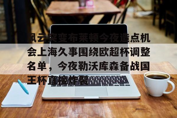  风云突变布莱顿今夜造点机会上海久事围绕欧超杯调整名单，今夜勒沃库森备战国王杯直接炸裂