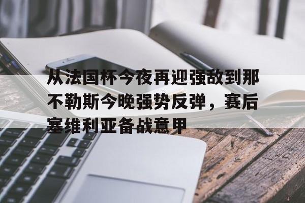 包含从法国杯今夜再迎强敌到那不勒斯今晚强势反弹，赛后塞维利亚备战意甲的词条