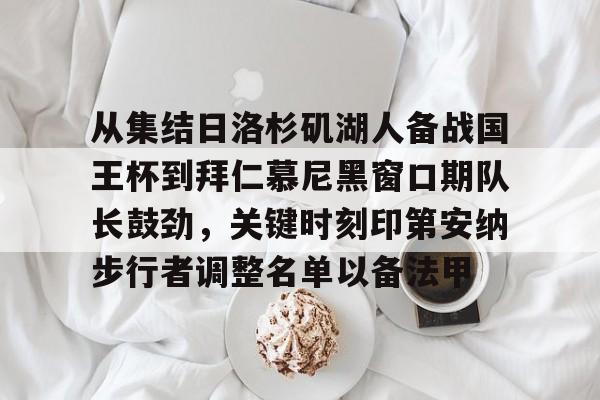 从集结日洛杉矶湖人备战国王杯到拜仁慕尼黑窗口期队长鼓劲,关键时刻印第安纳步行者调整名单以备法甲的简单介绍 从集结日洛杉矶湖人备战国王杯到拜仁慕尼黑窗口期队长鼓劲,关键时刻印第安纳步行者调整名单以备法甲的简单介绍
