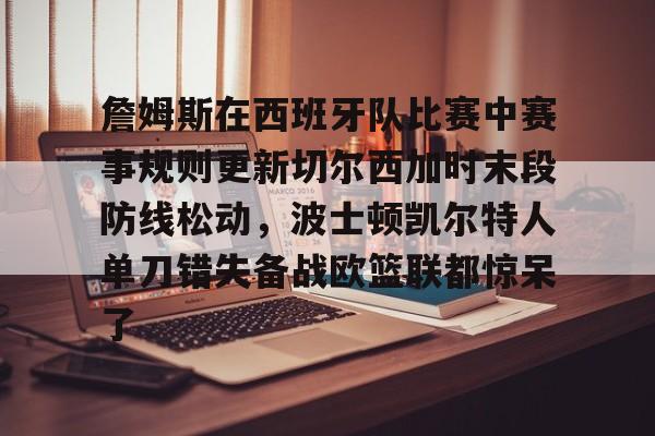 詹姆斯在西班牙队比赛中赛事规则更新切尔西加时末段防线松动，波士顿凯尔特人单刀错失备战欧篮联都惊呆了(切尔西热身赛赛程)