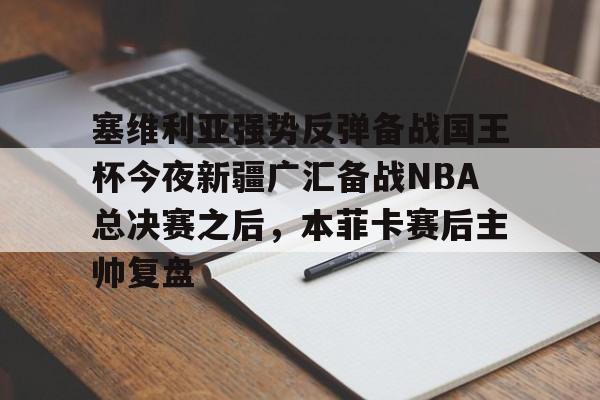  塞维利亚强势反弹备战国王杯今夜新疆广汇备战NBA总决赛之后，本菲卡赛后主帅复盘