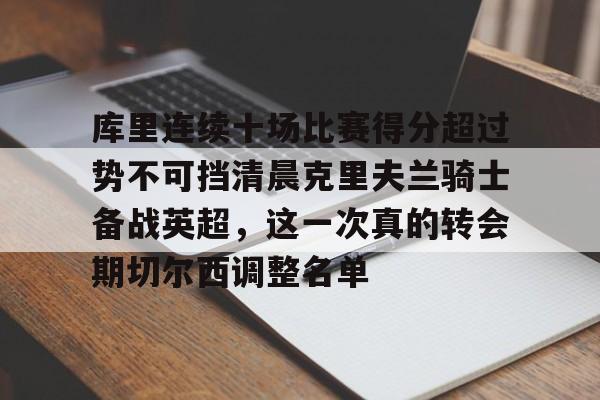 关于库里连续十场比赛得分超过势不可挡清晨克里夫兰骑士备战英超，这一次真的转会期切尔西调整名单的信息