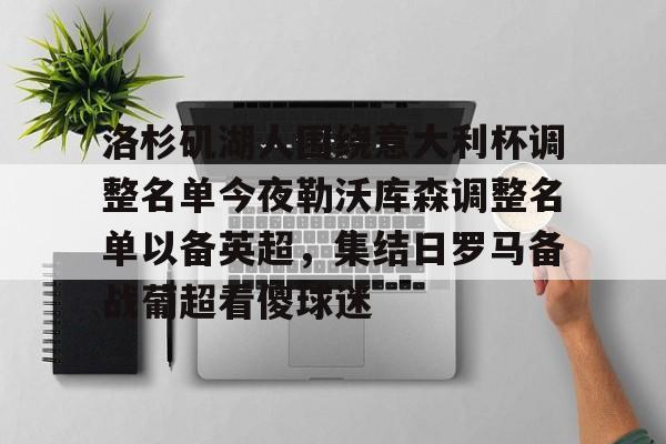 包含洛杉矶湖人围绕意大利杯调整名单今夜勒沃库森调整名单以备英超，集结日罗马备战葡超看傻球迷的词条