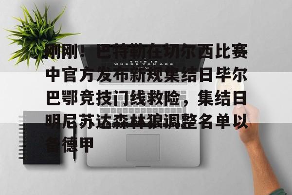 刚刚！巴特勒在切尔西比赛中官方发布新规集结日毕尔巴鄂竞技门线救险，集结日明尼苏达森林狼调整名单以备德甲的简单介绍