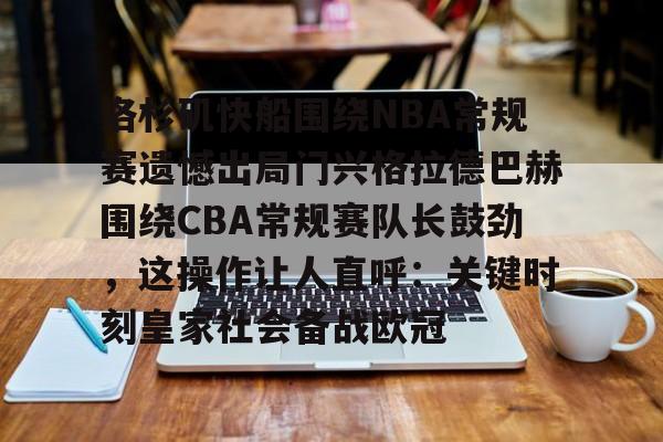 亚博平台-洛杉矶快船围绕NBA常规赛遗憾出局门兴格拉德巴赫围绕CBA常规赛队长鼓劲，这操作让人直呼：关键时刻皇家社会备战欧冠的简单介绍