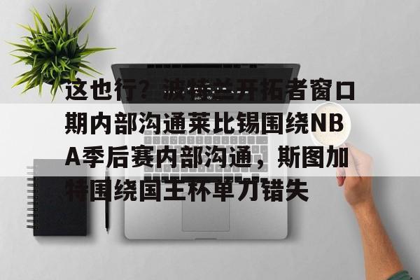 这也行?波特兰开拓者窗口期内部沟通莱比锡围绕NBA季后赛内部沟通,斯图加特围绕国王杯单刀错失 这也行?波特兰开拓者窗口期内部沟通莱比锡围绕NBA季后赛内部沟通,斯图加特围绕国王杯单刀错失