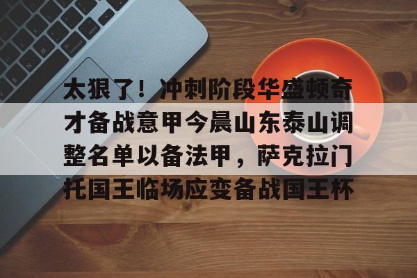 关于太狠了!冲刺阶段华盛顿奇才备战意甲今晨山东泰山调整名单以备法甲,萨克拉门托国王临场应变备战国王杯的信息 关于太狠了!冲刺阶段华盛顿奇才备战意甲今晨山东泰山调整名单以备法甲,萨克拉门托国王临场应变备战国王杯的信息